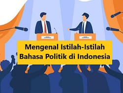 60+ Istilah Bahasa Politik di Indonesia Beserta Arti Penjelasannya