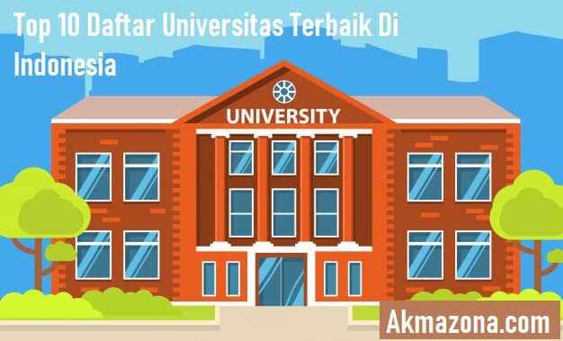 Top 10 Daftar Universitas Terbaik Di Indonesia 2022 - Akmazona